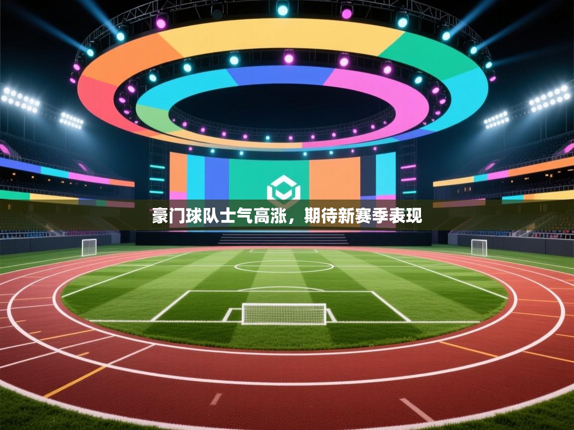 豪门球队士气高涨，期待新赛季表现